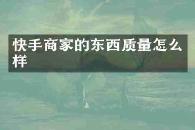 快手商家的东西质量怎么样