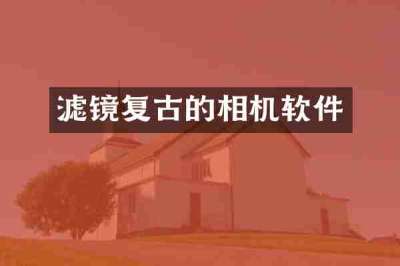滤镜复古的相机软件