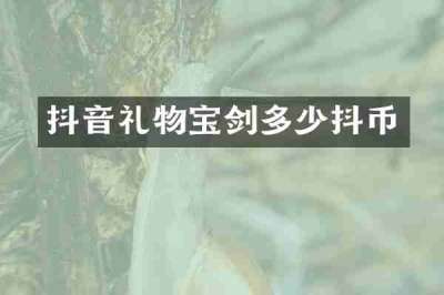 抖音礼物宝剑多少抖币