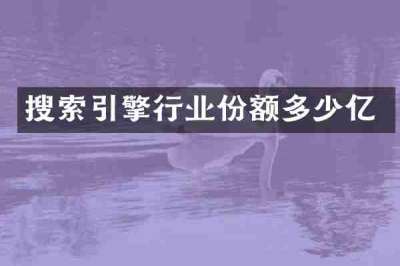 搜索引擎行业份额多少亿