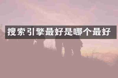 搜索引擎最好是哪个最好
