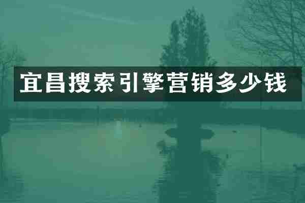 宜昌搜索引擎营销多少钱
