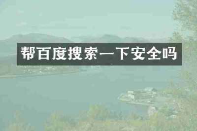 帮百度搜索一下安全吗