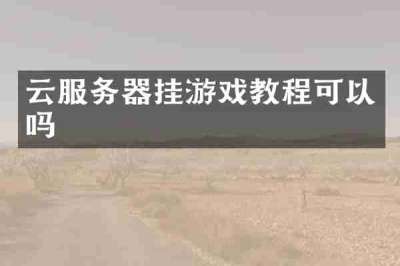 云服务器挂游戏教程可以吗