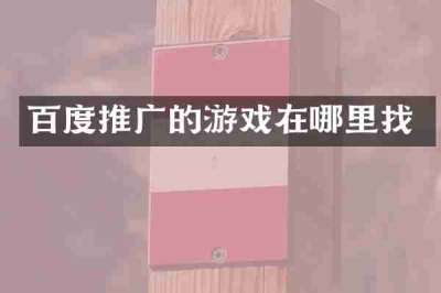 百度推广的游戏在哪里找