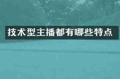 技术型主播都有哪些特点