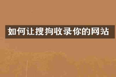 如何让搜狗收录你的网站