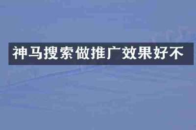 神马搜索做推广效果好不