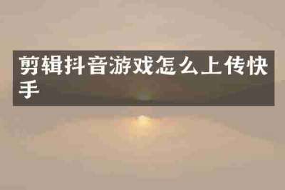 剪辑抖音游戏怎么上传快手