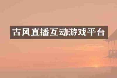 古风直播互动游戏平台