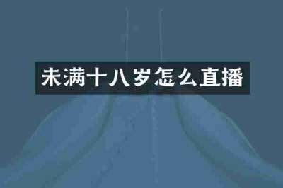 未满十八岁怎么直播
