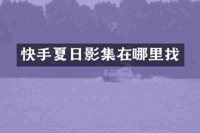 快手夏日影集在哪里找