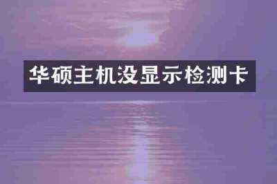 华硕主机没显示检测卡