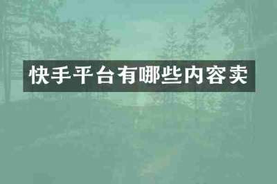 快手平台有哪些内容卖
