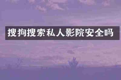 搜狗搜索私人影院安全吗