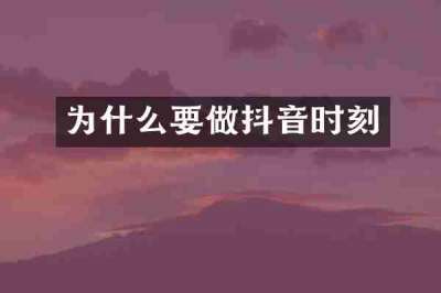为什么要做抖音时刻