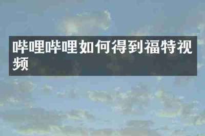 哔哩哔哩如何得到福特视频