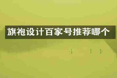 旗袍设计百家号推荐哪个