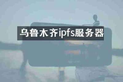 乌鲁木齐ipfs服务器