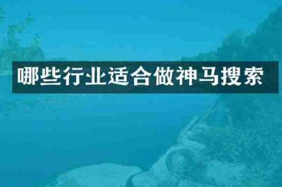 哪些行业适合做神马搜索