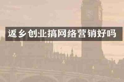 返乡创业搞网络营销好吗