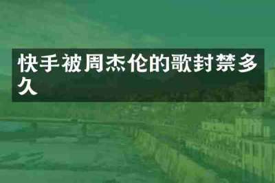 快手被周杰伦的歌封禁多久