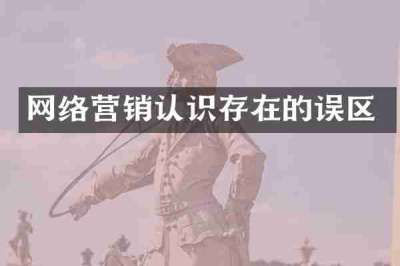 网络营销认识存在的误区