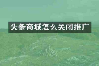 头条商城怎么关闭推广