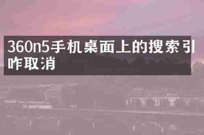 360n5手机桌面上的搜索引擎咋取消