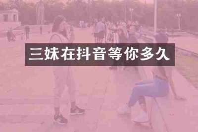 三妹在抖音等你多久