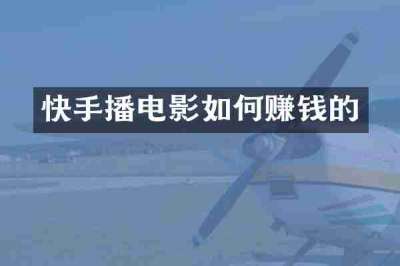 快手播电影如何赚钱的