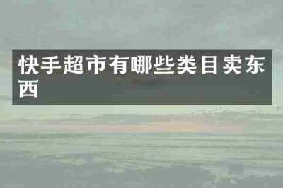快手超市有哪些类目卖东西
