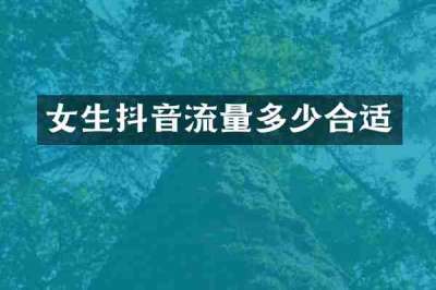 女生抖音流量多少合适