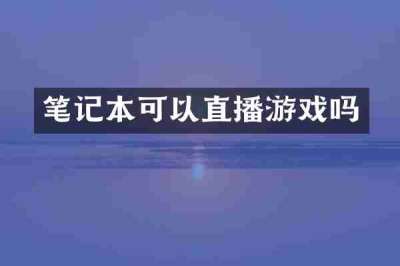 笔记本可以直播游戏吗