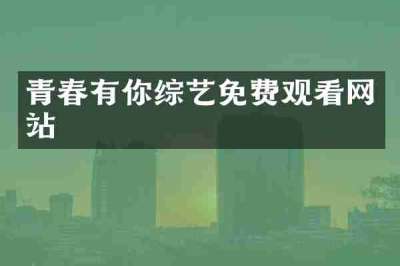 青春有你综艺免费观看网站