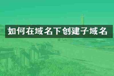 如何在域名下创建子域名