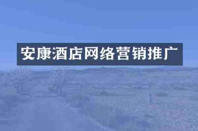 安康酒店网络营销推广