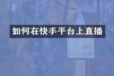 如何在快手平台上直播