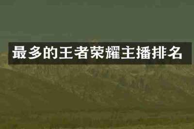 最多的王者荣耀主播排名