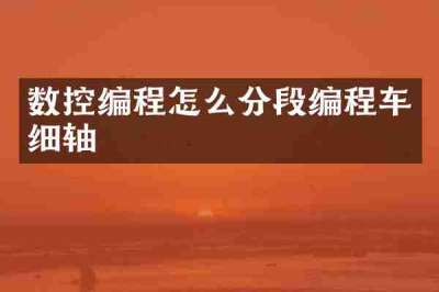 数控编程怎么分段编程车细轴