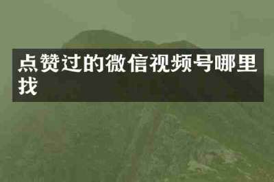 点赞过的微信视频号哪里找