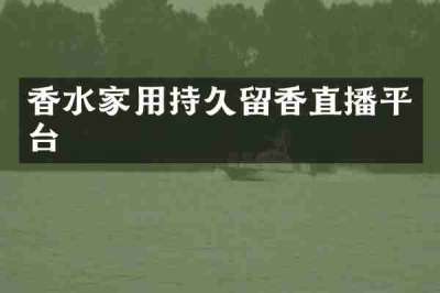 香水家用持久留香直播平台