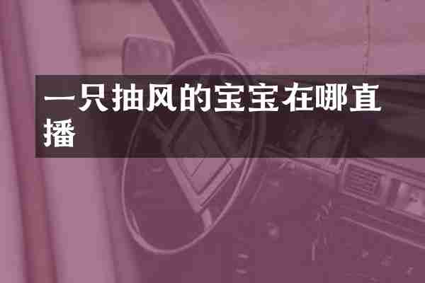 一只抽风的媜宝宝在哪直播