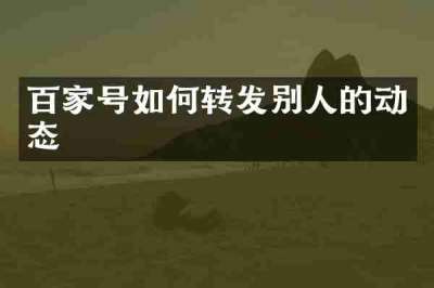 百家号如何转发别人的动态