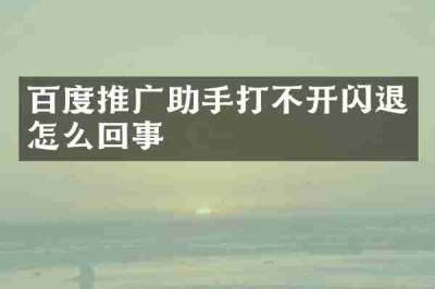 百度推广助手打不开闪退怎么回事