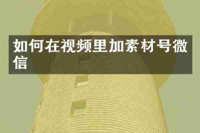 如何在视频里加素材号微信