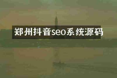 郑州抖音seo系统源码