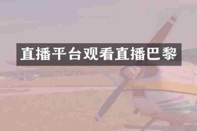 直播平台观看直播巴黎