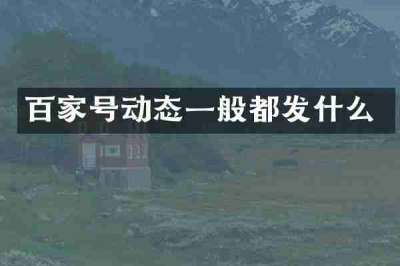 百家号动态一般都发什么