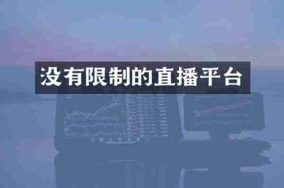 没有限制的直播平台